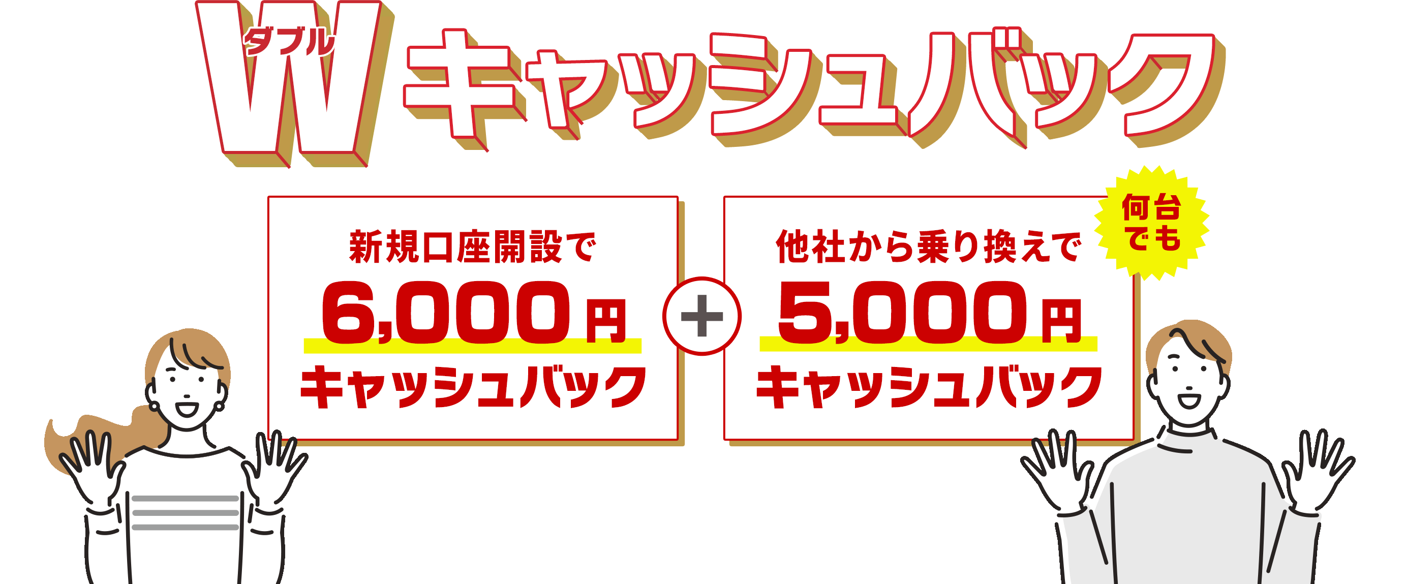 Wキャッシュバック 新規口座開設で6,000円キャッシュバック＋他社から乗り換えで5,000円キャッシュバック