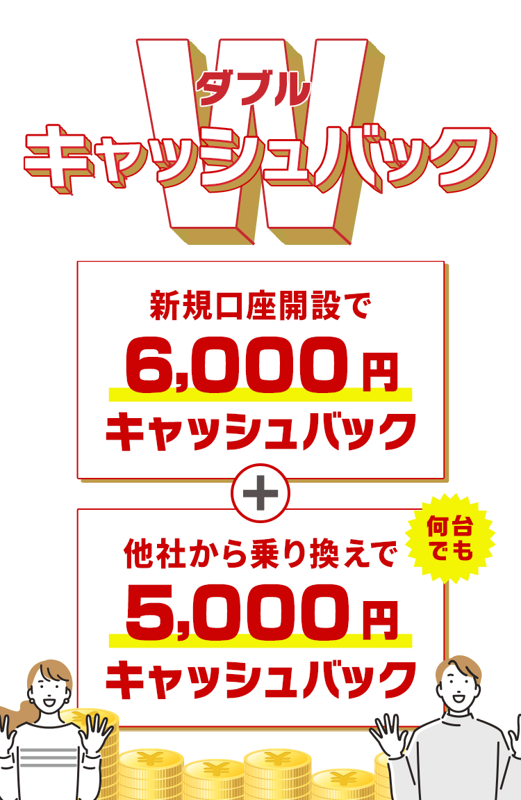 Wキャッシュバック 新規口座開設で6,000円キャッシュバック＋他社から乗り換えで5,000円キャッシュバック