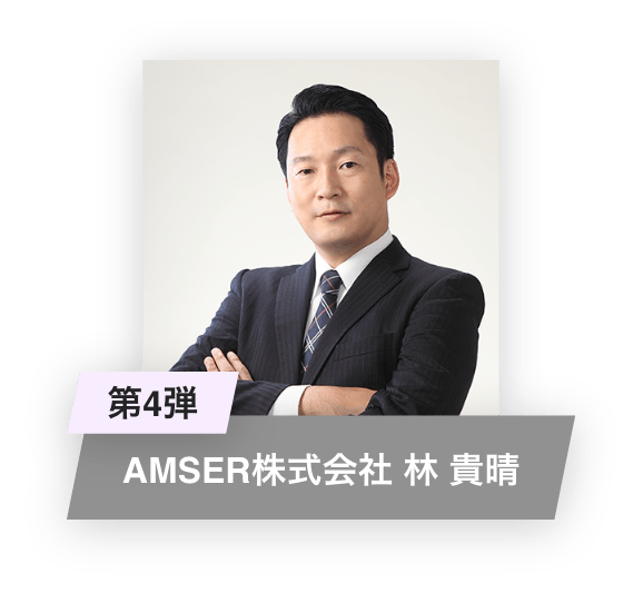 第4弾：AMSER株式会社林貴晴